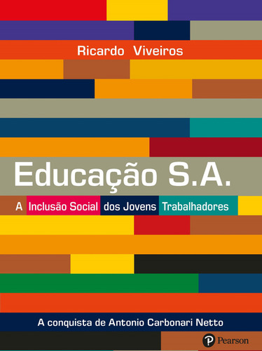 Educação S.A.: A Inclusão Social dos Jovens Trabalhadores: a Conquista de Antônio Carbonari Neto, de Viveiros, Ricardo. Editorial Pearson Universidades, capa mole em português, 2015