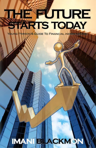 The Future Starts Today : The Young Person's Guide To Financial Independence, De Imani Blackmon. Editorial Vertex Learning, Tapa Blanda En Inglés