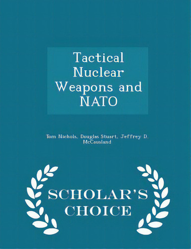 Tactical Nuclear Weapons And Nato - Scholar's Choice Edition, De Nichols, Tom. Editorial Scholars Choice, Tapa Blanda En Inglés