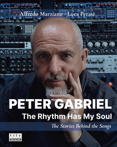 Peter Gabriel: The Rhythm Has My Soul. The Stories Behind Th