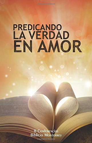 Predicando La Verdad En Amor: Ii Conferencias Biblicas Monte