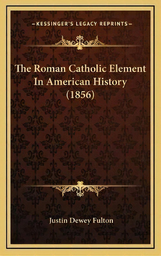 The Roman Catholic Element In American History (1856), De Justin Dewey Fulton. Editorial Kessinger Publishing, Tapa Dura En Inglés