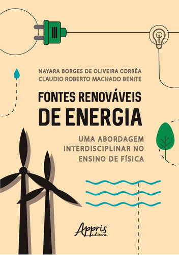 Fontes renováveis de energia: uma abordagem interdisciplinar no ensino de física, de Benite, Claudio Roberto Machado. Appris Editora e Livraria Eireli - ME, capa mole em português, 2020