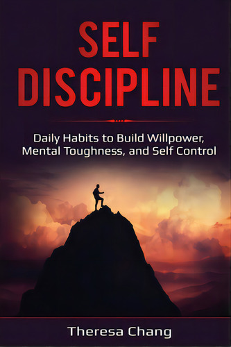 Self-discipline: Daily Habits To Build Willpower, Mental Toughness, And Self Control, De Chang, Theresa. Editorial Lightning Source Inc, Tapa Blanda En Inglés