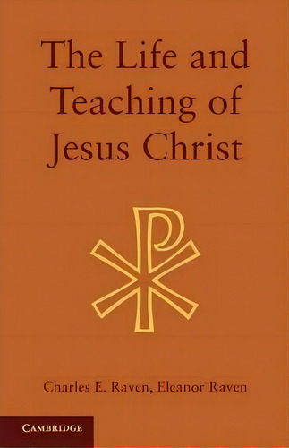 The Life And Teaching Of Jesus Christ, De Charles E. Raven. Editorial Cambridge University Press, Tapa Blanda En Inglés