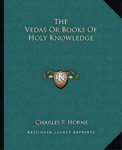 The Vedas Or Books Of Holy Knowledge, De Charles F Horne., Vol. 1. Editorial Kessinger Legacy Reprints, Tapa Blanda En Inglés