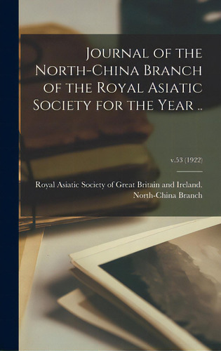 Journal Of The North-china Branch Of The Royal Asiatic Society For The Year ..; V.53 (1922), De Royal Asiatic Society Of Great Britai. Editorial Legare Street Pr, Tapa Dura En Inglés