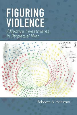 Libro Figuring Violence : Affective Investments In Perpet...