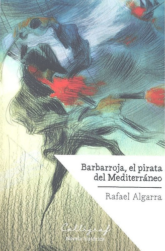 Barbarroja, El Pirata Del Mediterrãâ¡neo, De Algarra Bernabeu, Rafael. Editorial Edicions Cal·lígraf, Tapa Blanda En Español