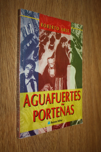 Aguafuertes Porteñas - Roberto Arlt - Ed Bureau - Narrativa