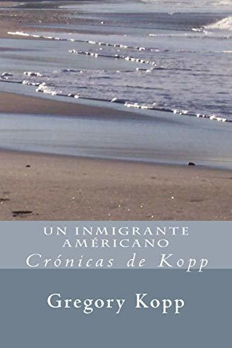 Un Inmigrante Americano: Cronicas De Kopp Volumen 1