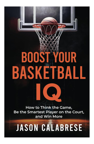 Libro: Boost Your Basketball Iq: How To Think The Game, Be T