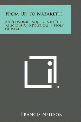 From Ur To Nazareth : An Economic Inquiry Into The Religious And Political History Of Israel, De Francis Neilson. Editorial Literary Licensing, Llc, Tapa Blanda En Inglés