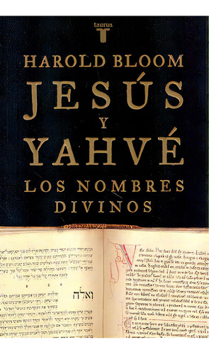 Jesus Y Yahve Los Nombres Divinos, De Bloom, Harold. Serie N/a, Vol. Volumen Unico. Editorial Taurus, Tapa Blanda, Edición 1 En Español, 2006