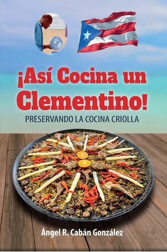 Libro: ¡así Cocina Un Clementino!: Preservando La Cocina Cri