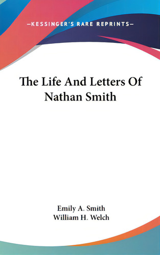 The Life And Letters Of Nathan Smith, De Smith, Emily A.. Editorial Kessinger Pub Llc, Tapa Dura En Inglés