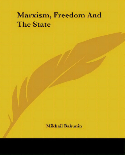 Marxism, Freedom And The State, De Bakunin, Mikhail Aleksandrovich. Editorial Kessinger Pub Llc, Tapa Blanda En Inglés