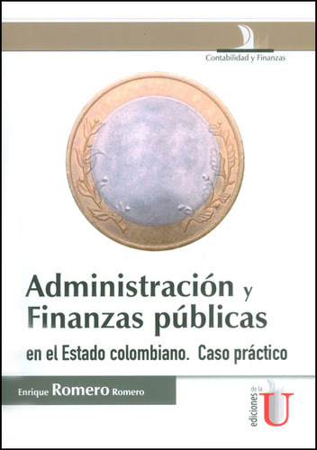 Administración y Finanzas Públicas, de Enrique Romero Romero. Editorial Ediciones de la U, tapa blanda en español, 2015