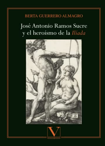Jose Antonio Ramos Sucre Y El Heroismo De La Iliada -ensayo-