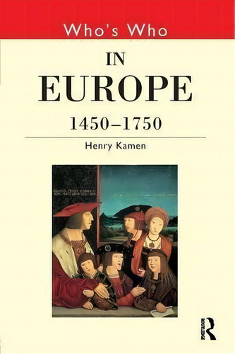 Who's Who In Europe 1450-1750, De Henry Kamen. Editorial Taylor Francis Ltd, Tapa Blanda En Inglés