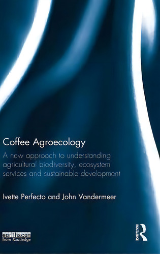 Coffee Agroecology, De Ivette Perfecto. Editorial Taylor Francis Ltd, Tapa Dura En Inglés