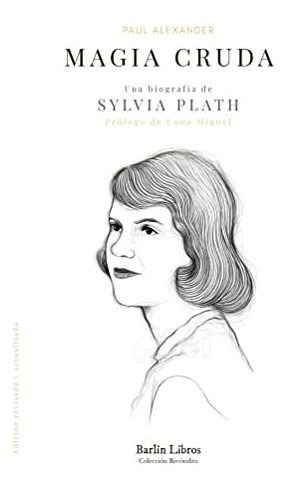 Magia Cruda Una Biografia De Sylvia Plath - Alexander Paul