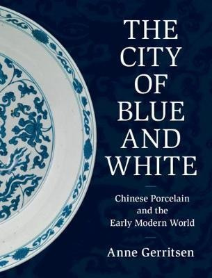 The City Of Blue And White : Chinese Porcelain And The Ea...