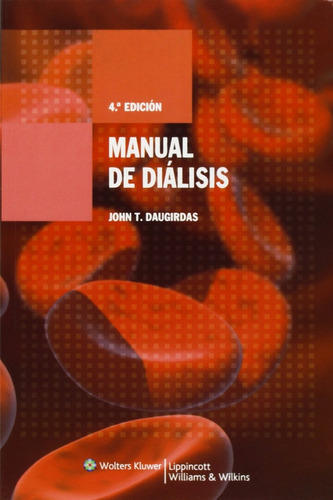 Manual De Diálisis. 4ta Ed., De John T Daugirdas. Editorial Wolters Kluwer. Lippincott Williams & Wilkins En Español
