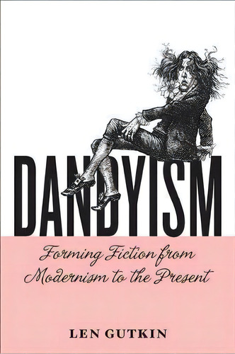 Dandyism : Forming Fiction From Modernism To The Present, De Len Gutkin. Editorial University Of Virginia Press, Tapa Dura En Inglés
