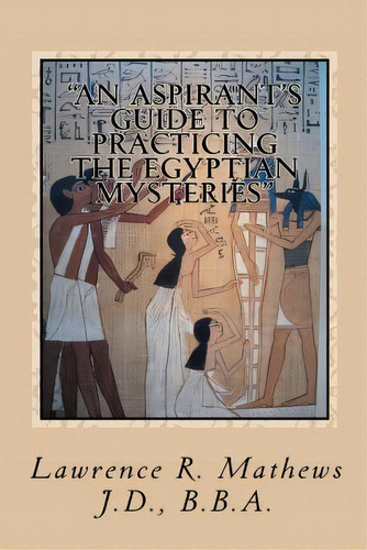  An Aspirant's Guide To Practicing The Egyptian Mysteries : The Everyday Practice Of The Egyptian..., De Mathews, Lawrence R.. Editorial Createspace, Tapa Blanda En Inglés