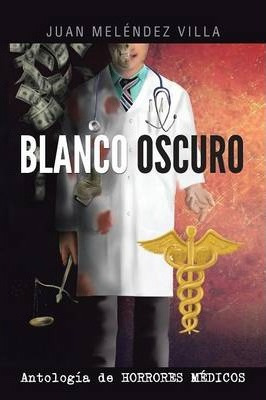 Libro Blanco Oscuro : Antologia De Horrores Medicos - Jua...