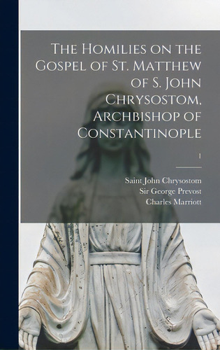 The Homilies On The Gospel Of St. Matthew Of S. John Chrysostom, Archbishop Of Constantinople; 1, De John Chrysostom, Saint D. 407. Editorial Legare Street Pr, Tapa Dura En Inglés