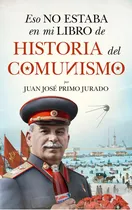 Comprar Eso No Estaba En Mi Libro De Historia Del Comunismo, De Primo Jurado, Juan José. Serie Historia Editorial Almuzara, Tapa Blanda En Español, 2022