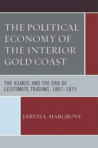 The Political Economy Of The Interior Gold Coast, De Jarvis L. Hargrove. Editorial Lexington Books, Tapa Dura En Inglés