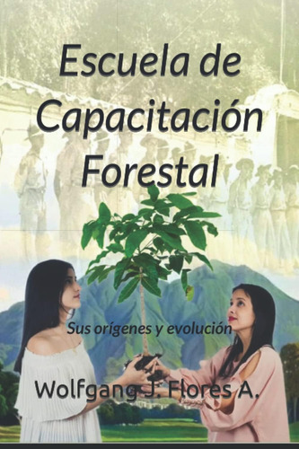 Libro: Escuela De Capacitación Forestal: Sus Orígenes Y Evol