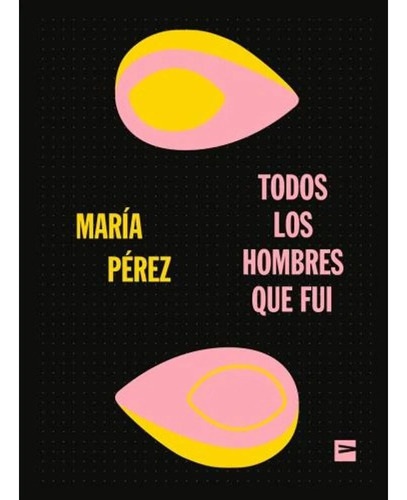 Todos Los Hombres Que Fui - Perez Maria (libro) - Nuevo 