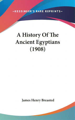 A History Of The Ancient Egyptians (1908), De Breasted, James Henry. Editorial Kessinger Pub Llc, Tapa Dura En Inglés