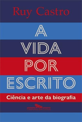A Vida Por Escrito: Ciencia E Arte Da Biografia - 1ªed.(2022), De Ruy Castro. Editora Companhia Das Letras, Capa Mole, Edição 1 Em Português, 2022