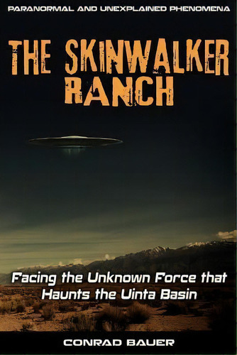 Skinwalker Ranch : Facing The Unknown Force That Haunts The Uinta Basin, De Rad Bauer. Editorial Createspace Independent Publishing Platform, Tapa Blanda En Inglés