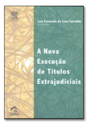 A Nova Execucao de Titulos Extrajudiciais: NOVA EXECUCAO DE TITULOS EXTRAJUDICIAIS, A, de Carvalho, Luis Fernando de Lima (*). Editora Campus Tecnico (Elsevier), capa mole em português