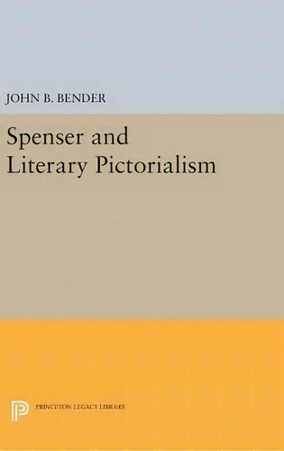 Spenser And Literary Pictorialism, De John B. Bender. Editorial Princeton University Press, Tapa Dura En Inglés