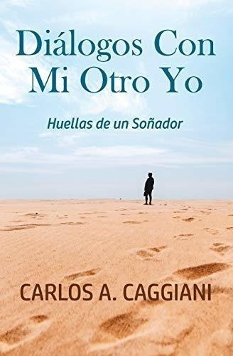Diálogos Con Mi Otro Yo: Huellas De Un Soñador (spanish Edit