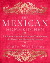 Comprar The Mexican Home Kitchen: Traditional Home-style Recipes That Capture The Flavors And Memories Of Mexico, De Mely Martínez. Editorial Rock Point, Tapa Dura En Español, 2020