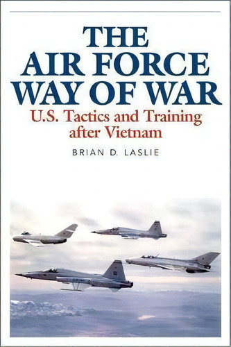 The Air Force Way Of War : U.s. Tactics And Training After Vietnam, De Brian D. Laslie. Editorial The University Press Of Kentucky, Tapa Dura En Inglés