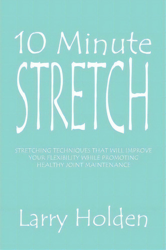 10 Minute Stretch, De Larry Holden. Editorial Xlibris Corporation, Tapa Blanda En Inglés