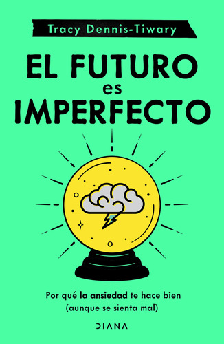 El Futuro Es Imperfecto. Por Qué La Ansiedad Te Hace Bien (