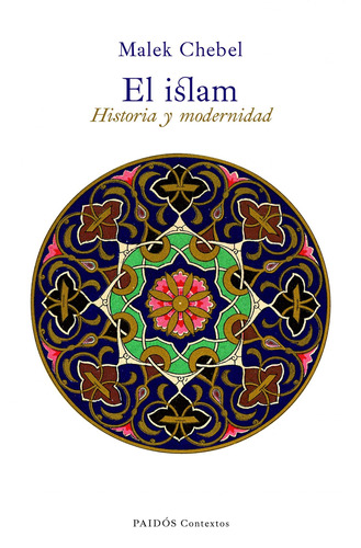 El Islam: Historia y modernidad, de Chebel, Malek. Serie Fuera de colección Editorial Paidos México, tapa blanda en español, 2011
