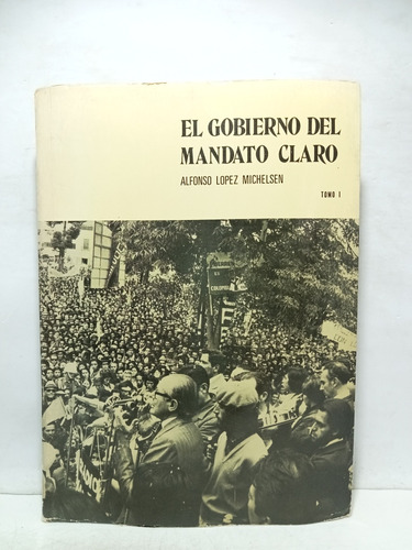 El Gobierno Del Mandato Claro - Alfonso López - Tomo 1