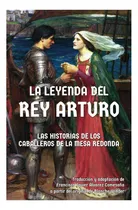 Comprar Libro: La Leyenda Del Rey Arturo Y Sus Caballeros: Las Histo