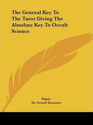 The General Key To The Tarot Giving The Absolute Key To O...